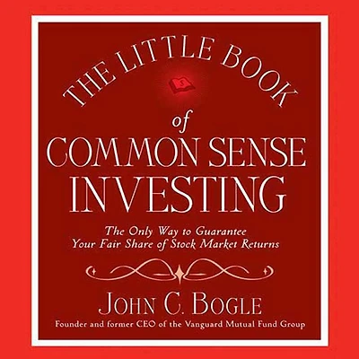 The Little Book of Common Sense Investing: Only Way to Guarantee Your Fair Share Stock Market Returns