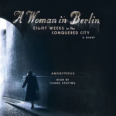 A Woman Berlin: Eight Weeks the Conquered City: Diary