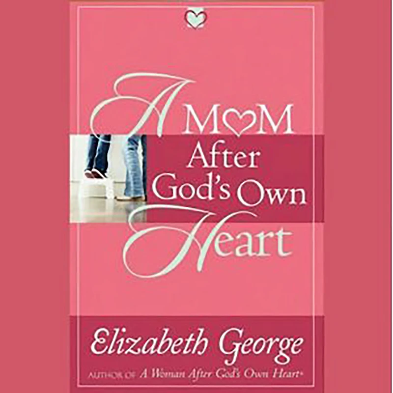 A Mom After God's Own Heart: 10 Ways to Love Your Children