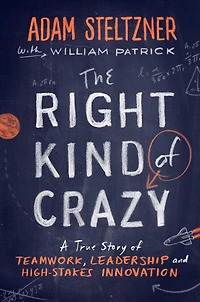 The Right Kind of Crazy: A True Story Teamwork, Leadership, and High-Stakes Innovation