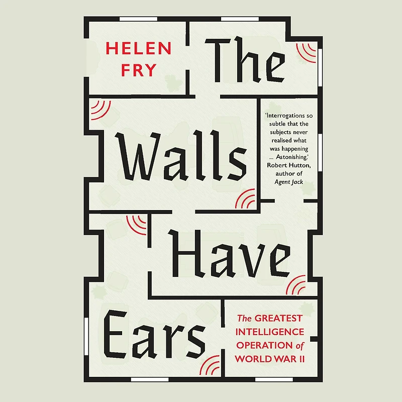 The Walls Have Ears: Greatest Intelligence Operation of World War II