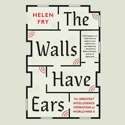 The Walls Have Ears: Greatest Intelligence Operation of World War II