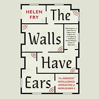 The Walls Have Ears: Greatest Intelligence Operation of World War II