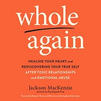 Whole Again: Healing Your Heart and Rediscovering True Self After Toxic Relationships Emotional Abuse