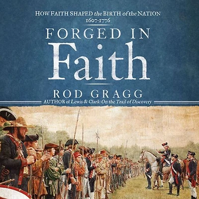 Forged Faith: How Faith Shaped the Birth of Nation 1607-1776