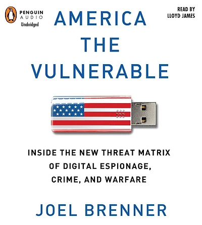 America the Vulnerable: Inside New Threat Matrix of Digital Espionage, Crime, and Warfare