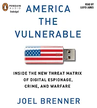 America the Vulnerable: Inside New Threat Matrix of Digital Espionage, Crime, and Warfare