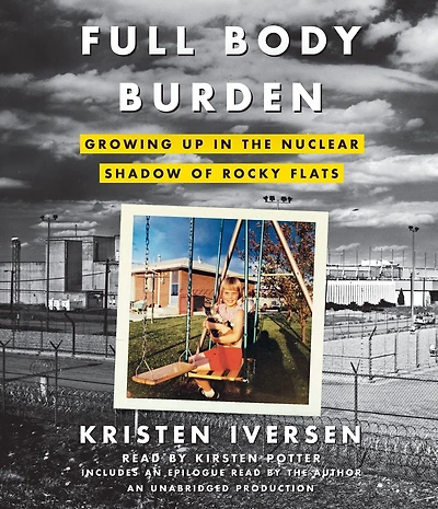 Full Body Burden: Growing Up the Nuclear Shadow of Rocky Flats