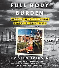 Full Body Burden: Growing Up the Nuclear Shadow of Rocky Flats