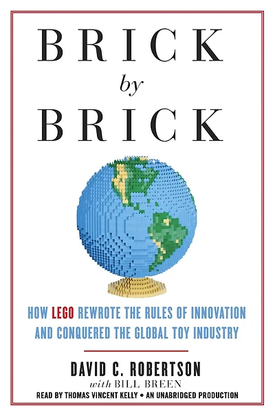 Brick by Brick: How LEGO Rewrote the Rules of Innovation and Conquered Global Toy Industry