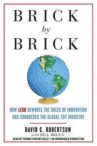 Brick by Brick: How LEGO Rewrote the Rules of Innovation and Conquered Global Toy Industry