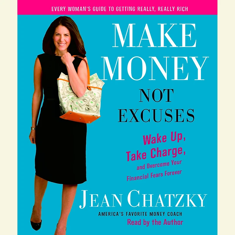 Make Money, Not Excuses: Wake Up, Take Charge, and Overcome Your Financial Fears Forever