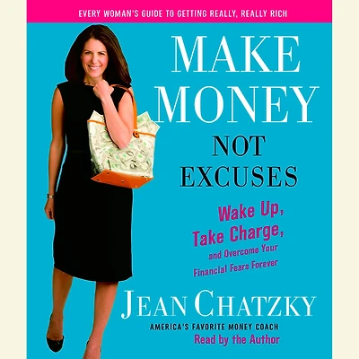 Make Money, Not Excuses: Wake Up, Take Charge, and Overcome Your Financial Fears Forever