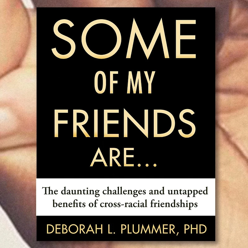 Some of My Friends Are.: The Daunting Challenges and Untapped Benefits Cross-Racial Friendships