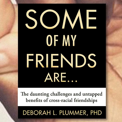 Some of My Friends Are.: The Daunting Challenges and Untapped Benefits Cross-Racial Friendships