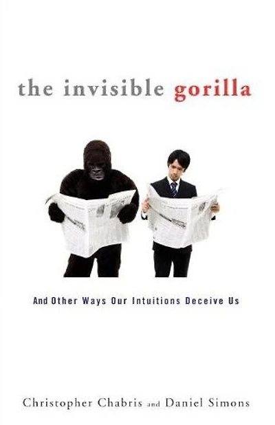 The Invisible Gorilla: How Our Intuitions Deceive Us