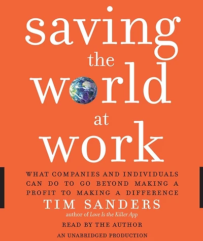 Saving the World at Work: What Companies and Individuals Can Do to Go Beyond Making a Profit Difference