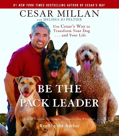 Be the Pack Leader: Use Cesar's Way to Transform Your Dog...and Life