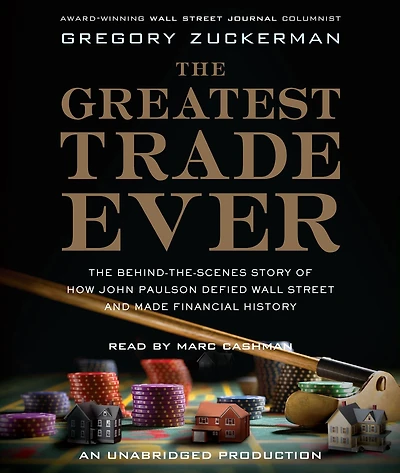 The Greatest Trade Ever: Behind-the-Scenes Story of How John Paulson Defied Wall Street and Made Financial History