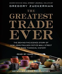 The Greatest Trade Ever: Behind-the-Scenes Story of How John Paulson Defied Wall Street and Made Financial History