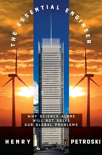 The Essential Engineer: Why Science Alone Will Not Solve Our Global Problems