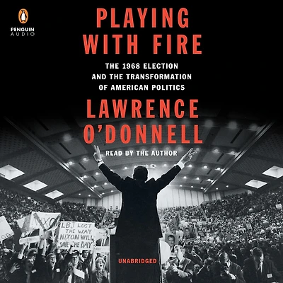 Playing with Fire: the 1968 Election and Transformation of American Politics