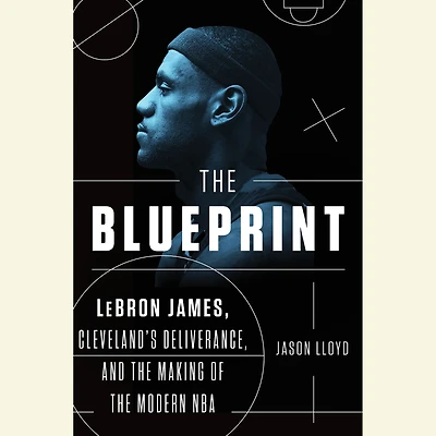 the Blueprint: LeBron James, Cleveland's Deliverance, and Making of Modern NBA