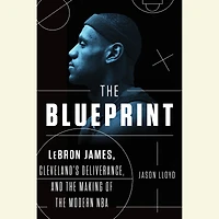 the Blueprint: LeBron James, Cleveland's Deliverance, and Making of Modern NBA