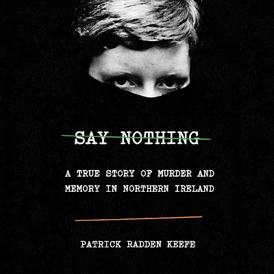 Say Nothing: A True Story of Murder and Memory Northern Ireland