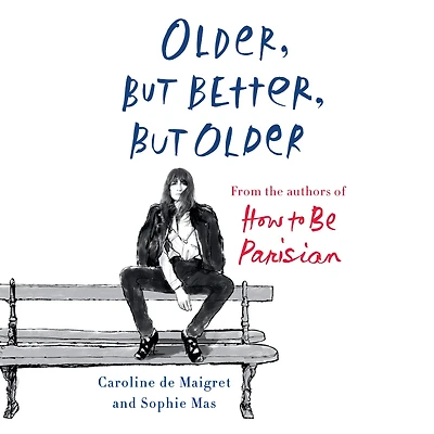 Older, but Better, but Older: From the Authors of How to Be Parisian Wherever You Are