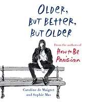 Older, but Better, but Older: From the Authors of How to Be Parisian Wherever You Are