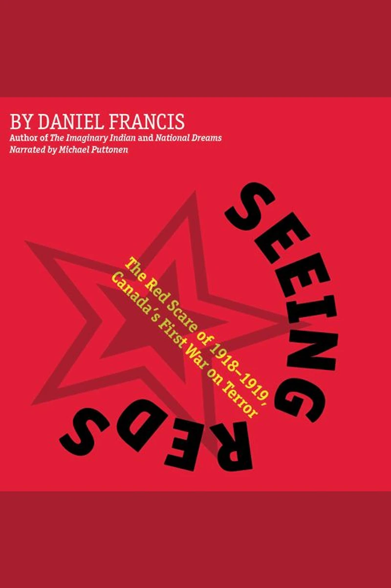 Seeing Reds: The Red Scare of 1918-1919: Canada¿s First War on Terror