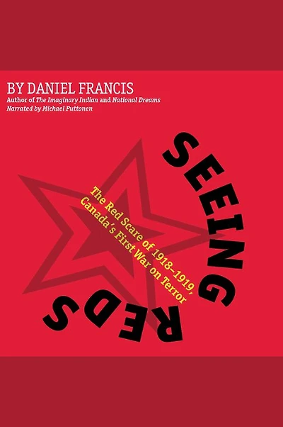 Seeing Reds: The Red Scare of 1918-1919: Canada¿s First War on Terror