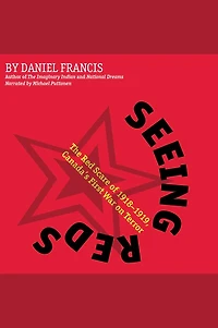 Seeing Reds: The Red Scare of 1918-1919: Canada¿s First War on Terror