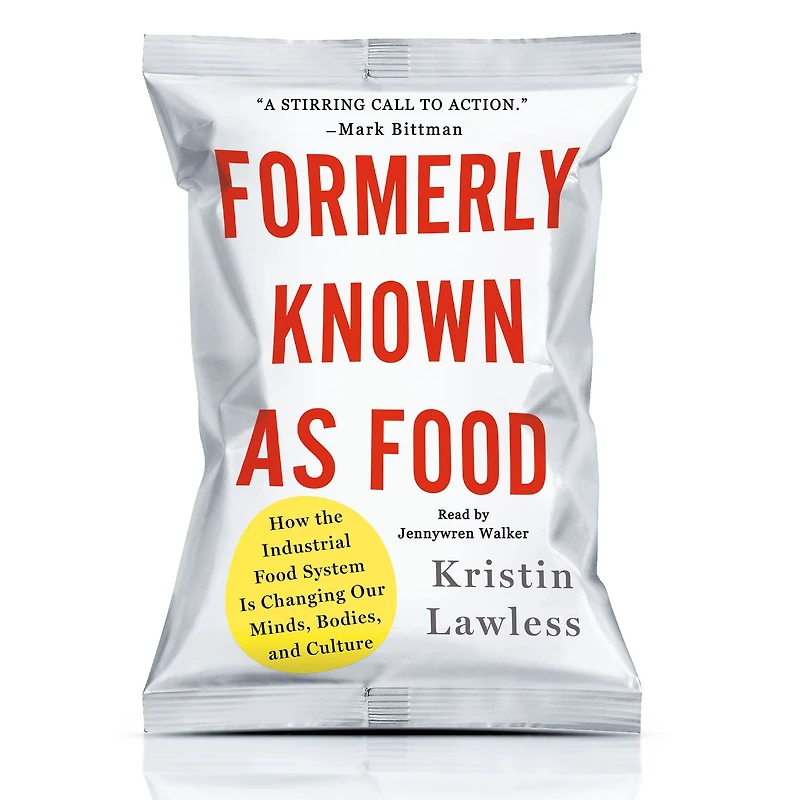 Formerly Known As Food: How the Industrial Food System Is Changing Our Minds, Bodies, and Culture
