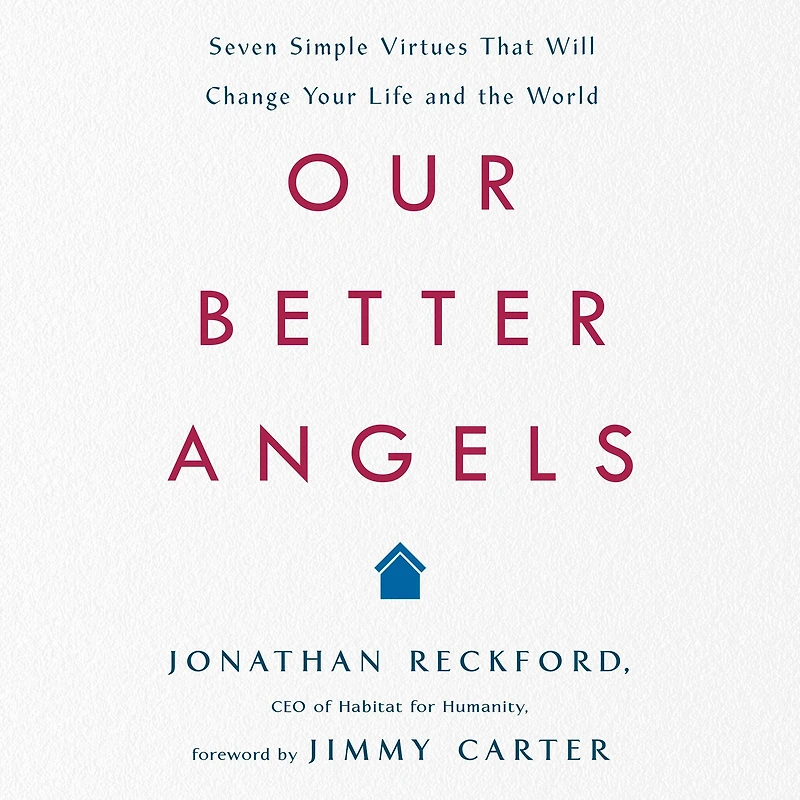 Our Better Angels: Seven Simple Virtues That Will Change Your Life and the World