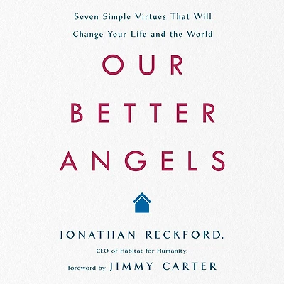 Our Better Angels: Seven Simple Virtues That Will Change Your Life and the World