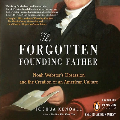 the Forgotten Founding Father: Noah Webster's Obsession and Creation of an American Culture