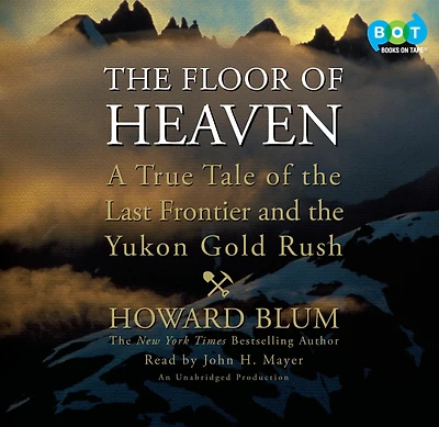 the Floor of Heaven: A True Tale Last Frontier and Yukon Gold Rush