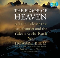 the Floor of Heaven: A True Tale Last Frontier and Yukon Gold Rush