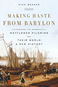 Making Haste from Babylon: The Mayflower Pilgrims and Their World: A New History