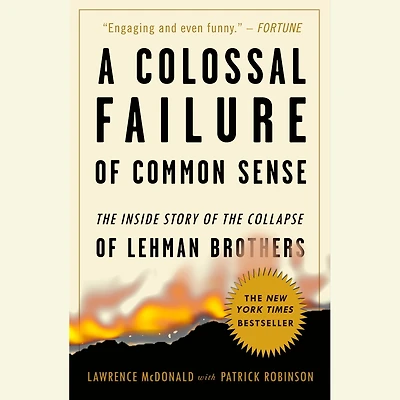 A Colossal Failure of Common Sense: the Inside Story Collapse Lehman Brothers