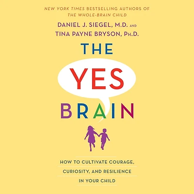 The Yes Brain: How to Cultivate Courage, Curiosity, and Resilience Your Child