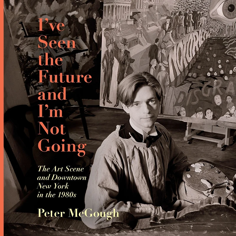 I've Seen the Future and I'm Not Going: Art Scene Downtown New York 1980s