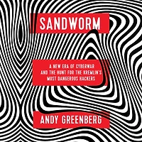 Sandworm: A New Era of Cyberwar and the Hunt for Kremlin's Most Dangerous Hackers