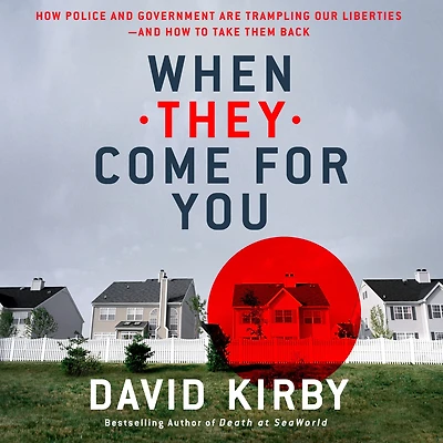 When They Come for You: How Police and Government Are Trampling Our Liberties-and to Take Them Back