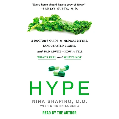 Hype: A Doctor's Guide to Medical Myths, Exaggerated Claims, and Bad Advice - How Tell What's Real Not