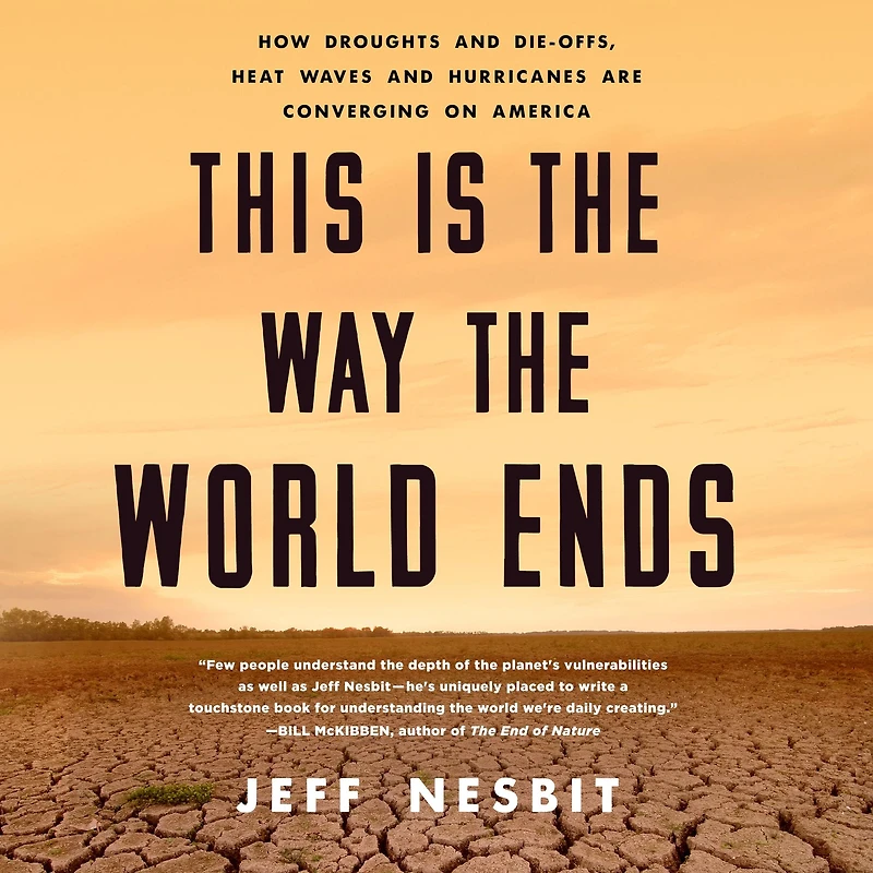 This Is the Way World Ends: How Droughts and Die-Offs, Heat Waves Hurricanes Are Converging on America