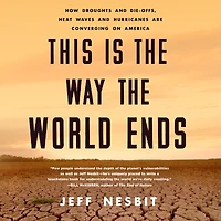 This Is the Way World Ends: How Droughts and Die-Offs, Heat Waves Hurricanes Are Converging on America