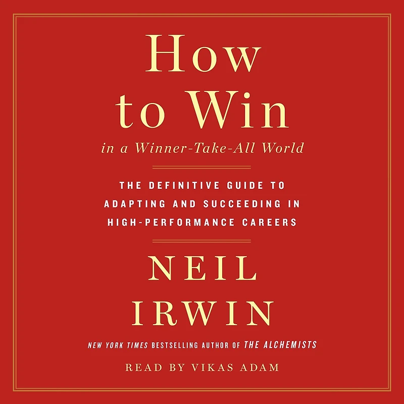 How to Win a Winner-Take-All World: The Definitive Guide Adapting and Succeeding High-Performance Careers
